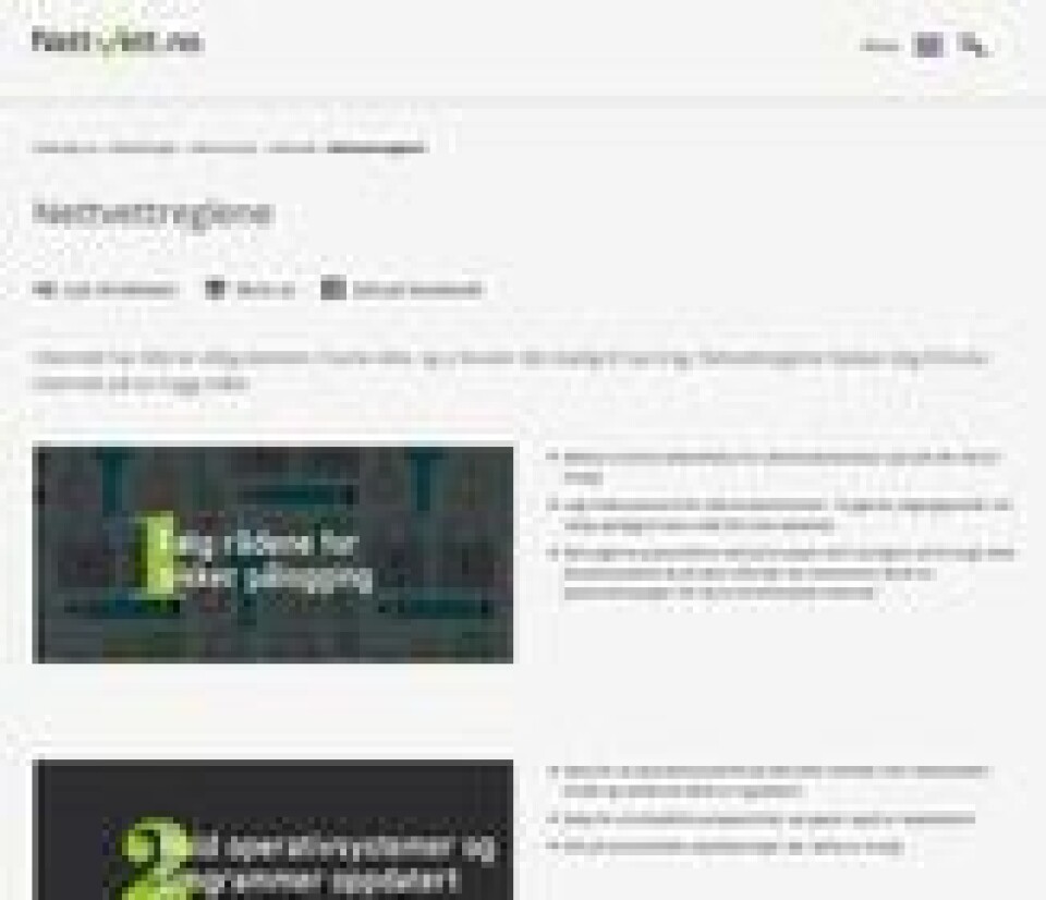 På Nettvett-sidene finner du blant annet «Nettvettreglene», en enkel oppsummering av noen av de vanligste tipsene for god sikkerhetskultur ved bruk av digitale verktøy. Faksimile: https://nettvett.no/nettvettreglene/ På Nettvett-sidene finner du blant annet «Nettvettreglene», en enkel oppsummering av noen av de vanligste tipsene for god sikkerhetskultur ved bruk av digitale verktøy. Faksimile: https://nettvett.no/nettvettreglene/